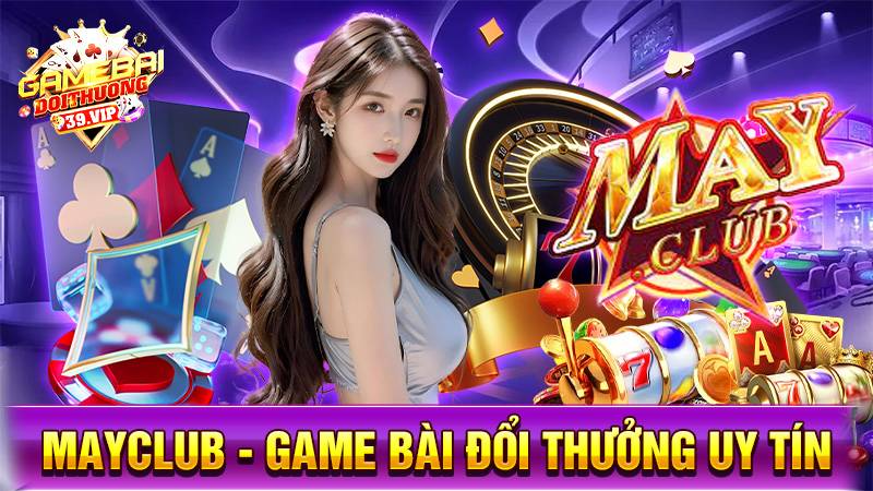 MayClub: Game bài đổi thưởng giải trí thắng tiền tỷ 1 Game bài đổi thưởng MayClub