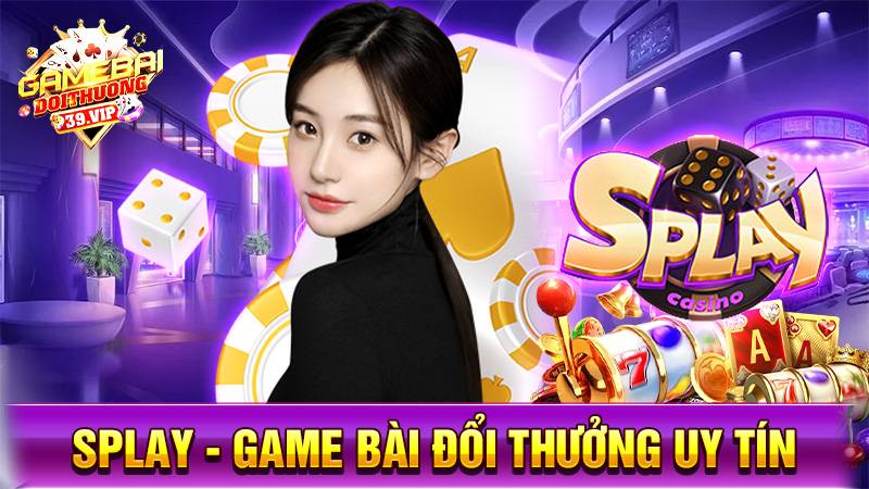 Splay: Game bài đổi thưởng uy tín nạp bằng thẻ cào 1 Game bài đổi thưởng Splay